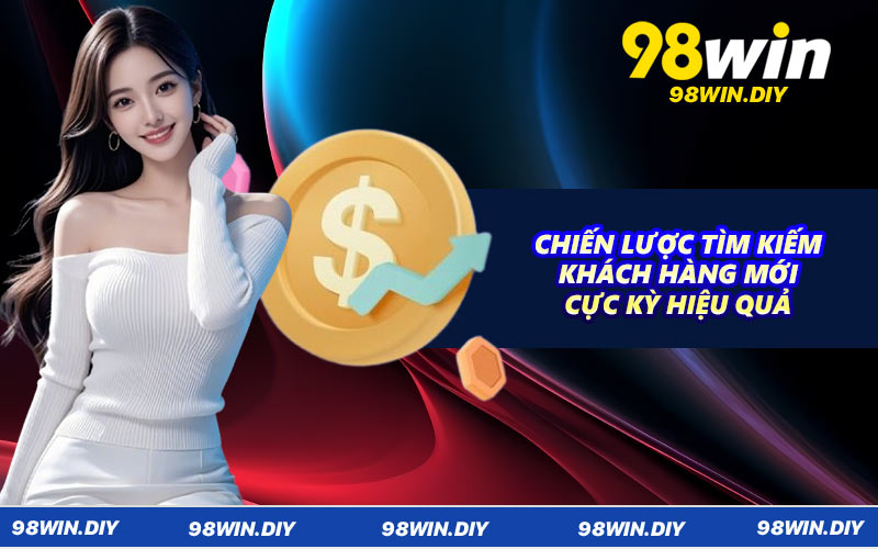 Chiến lược tìm kiếm khách hàng mới cực kỳ hiệu quả