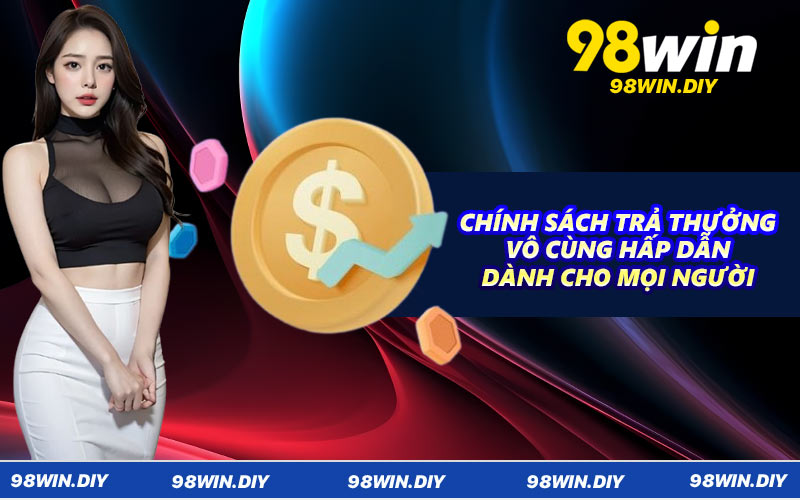 Chính sách trả thưởng vô cùng hấp dẫn dành cho mọi người