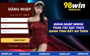 Đăng Nhập 98WIN - Thao Tác Xác Thực Danh Tính Rất An Toàn