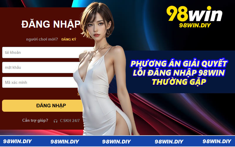 Phương án giải quyết lỗi đăng nhập 98WIN thường gặp