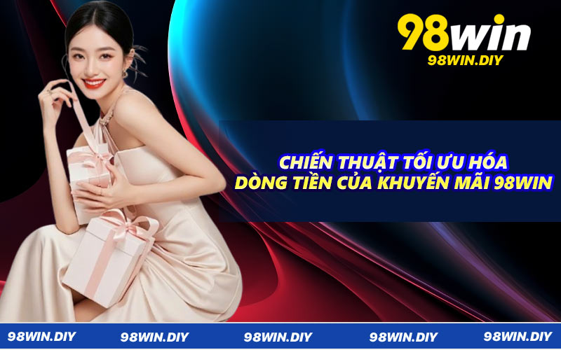 Chiến thuật tối ưu hóa dòng tiền của khuyến mãi 98WIN