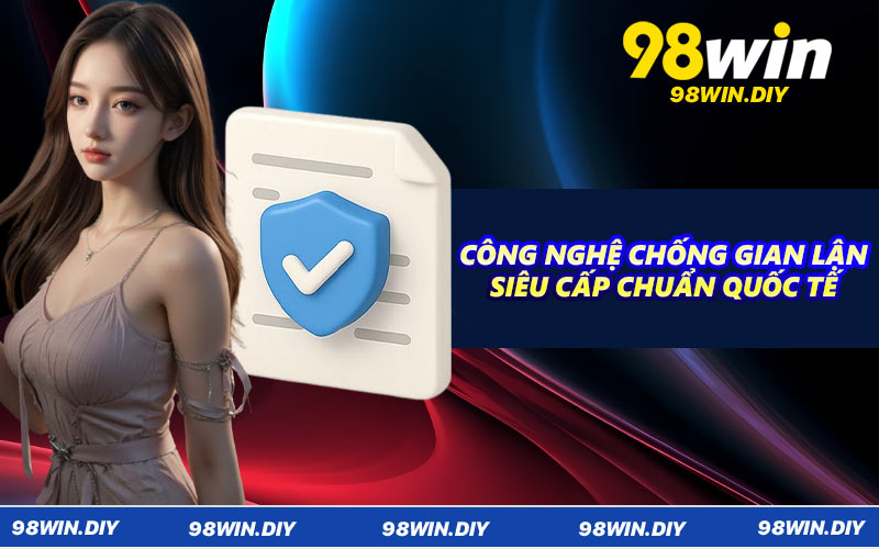 Công nghệ chống gian lận siêu cấp chuẩn quốc tế