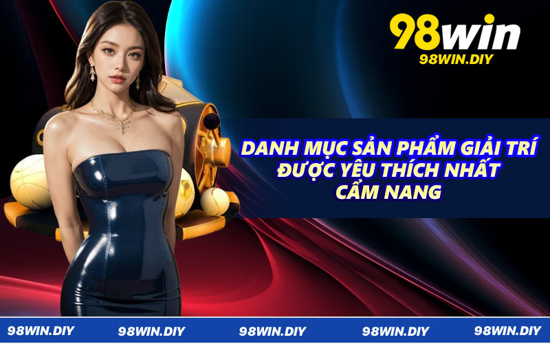 Danh mục sản phẩm giải trí được yêu thích nhất cẩm nang