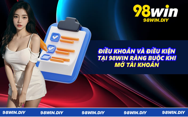 Điều khoản và điều kiện tại 98win ràng buộc khi mở tài khoản