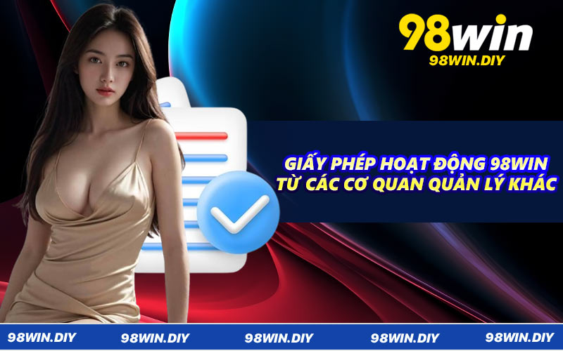 Giấy phép hoạt động 98WIN từ các cơ quan quản lý khác