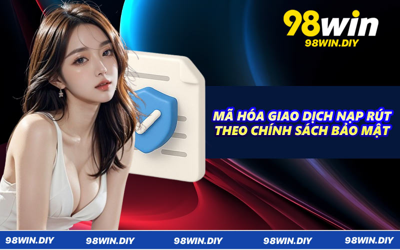 Mã hóa giao dịch nạp rút theo chính sách bảo mật