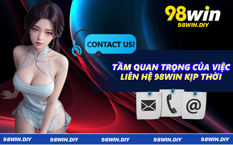Tầm quan trọng của việc liên hệ 98WIN kịp thời