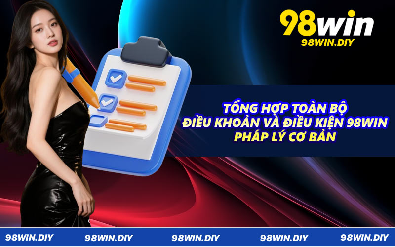 Tổng hợp toàn bộ điều khoản và điều kiện 98win pháp lý cơ bản